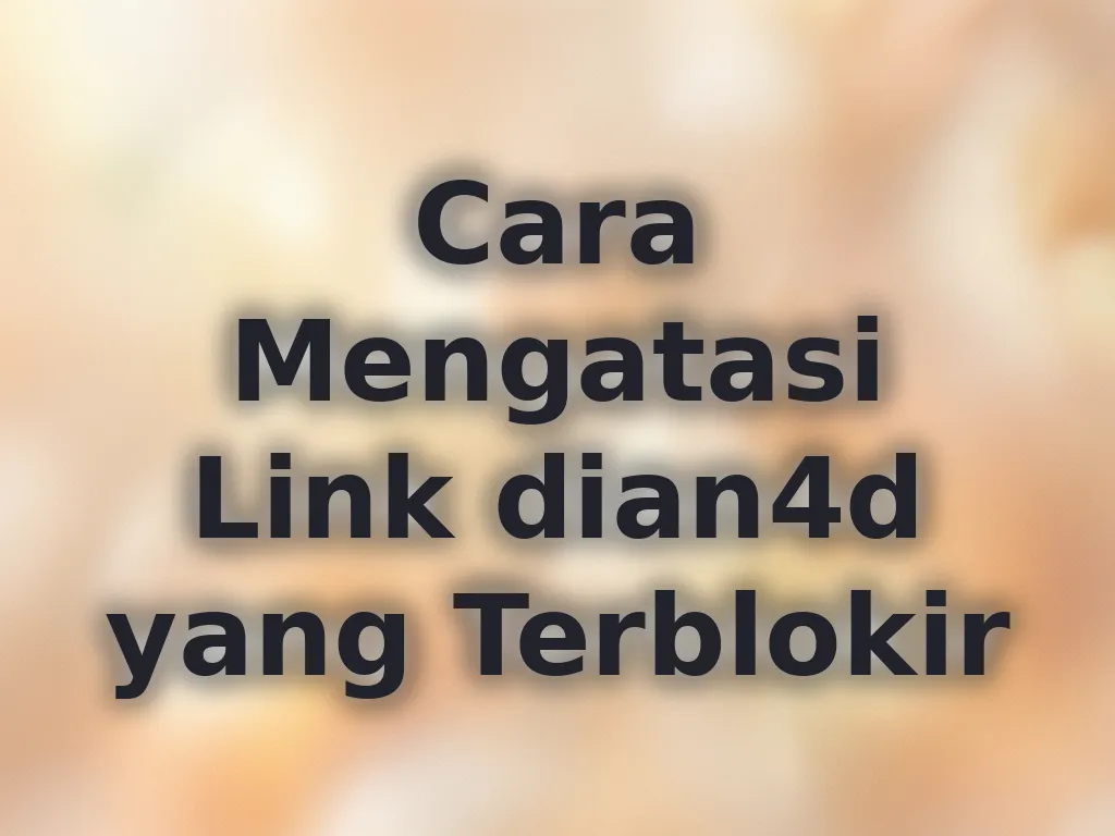 Cara Mengatasi Link dian4d yang Terblokir