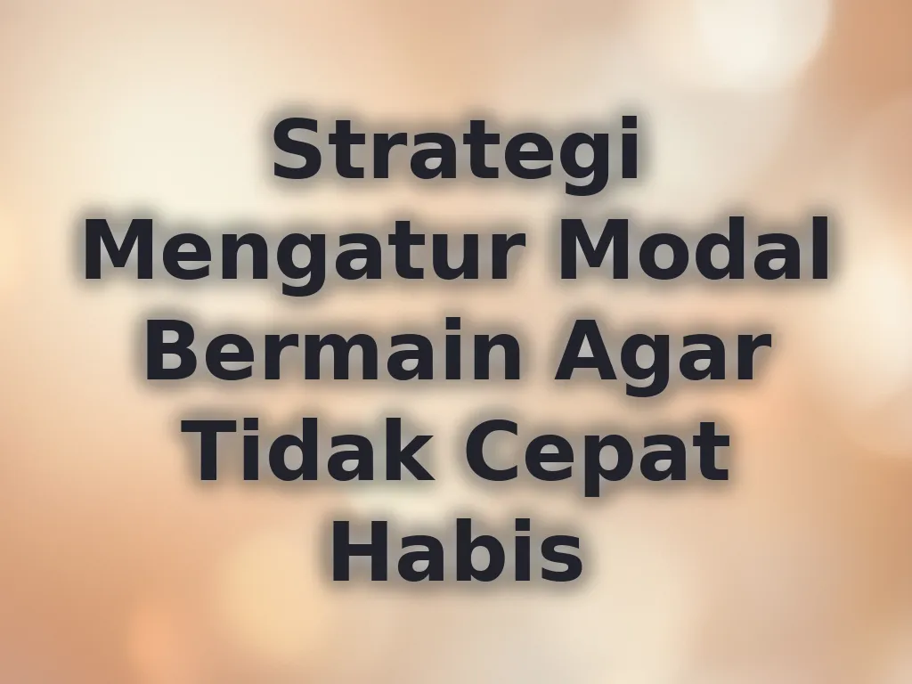 Strategi Mengatur Modal Bermain Agar Tidak Cepat Habis