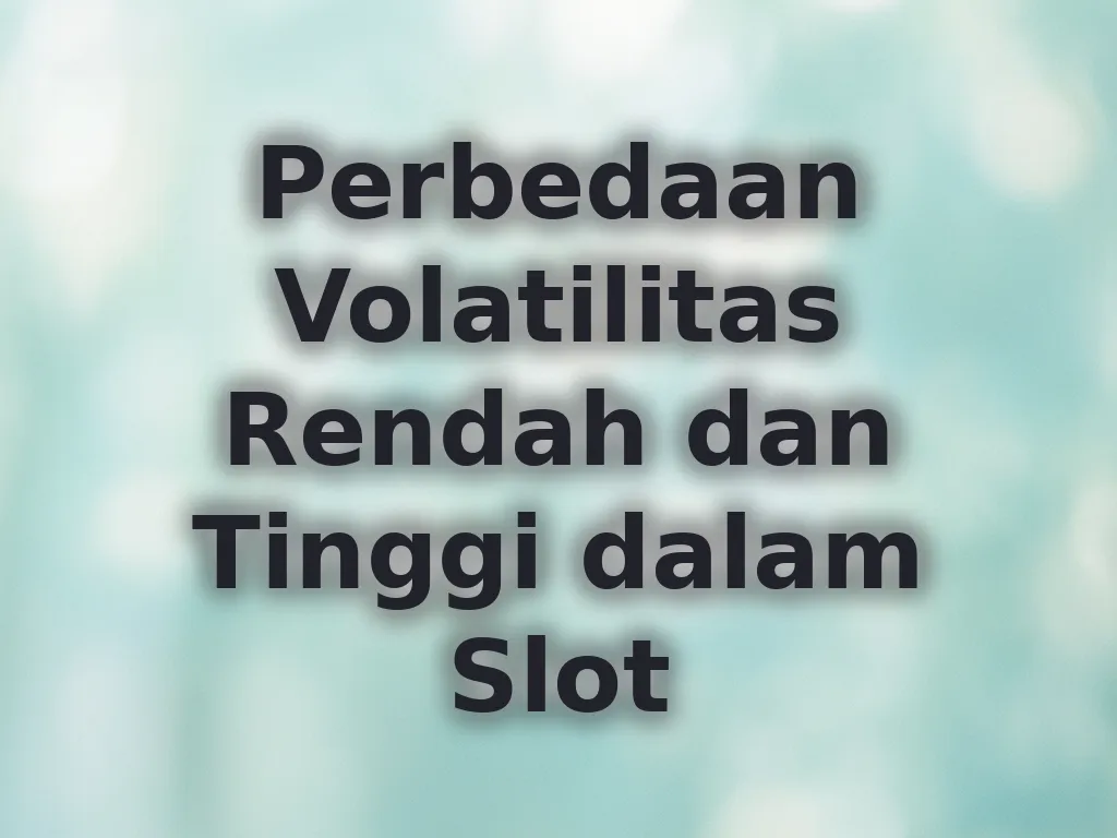 Perbedaan Volatilitas Rendah dan Tinggi dalam Slot