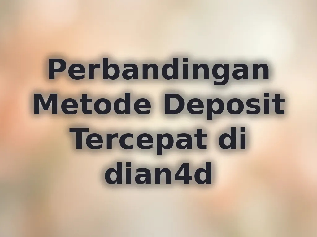 Perbandingan Metode Deposit Tercepat di dian4d