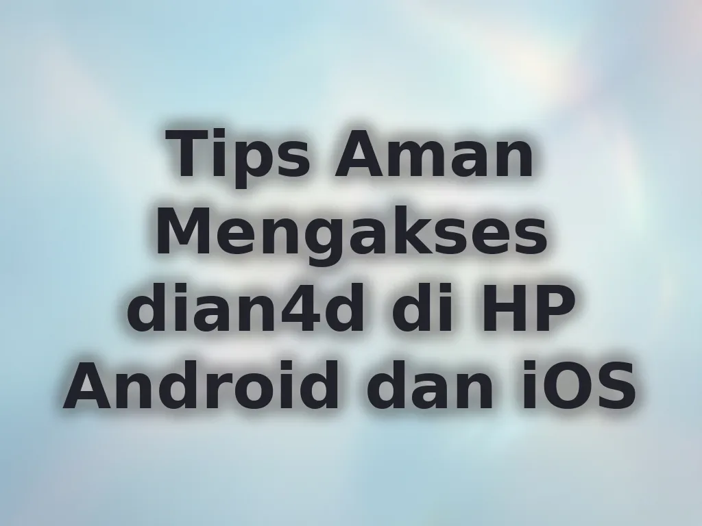 Tips Aman Mengakses dian4d di HP Android dan iOS