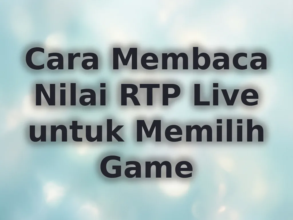 Cara Membaca Nilai RTP Live untuk Memilih Game